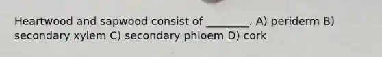 Heartwood and sapwood consist of ________. A) periderm B) secondary xylem C) secondary phloem D) cork