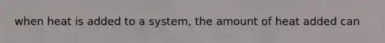 when heat is added to a system, the amount of heat added can