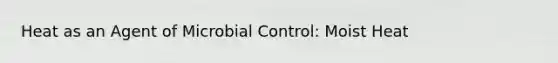 Heat as an Agent of Microbial Control: Moist Heat