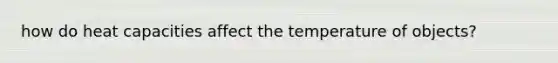 how do heat capacities affect the temperature of objects?