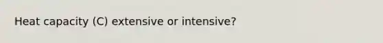 Heat capacity (C) extensive or intensive?