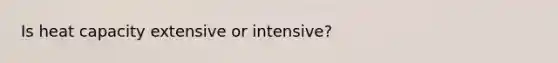 Is heat capacity extensive or intensive?