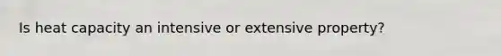 Is heat capacity an intensive or extensive property?