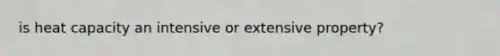 is heat capacity an intensive or extensive property?