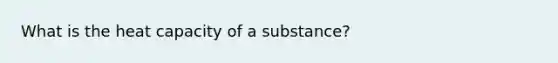 What is the heat capacity of a substance?