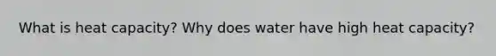 What is heat capacity? Why does water have high heat capacity?