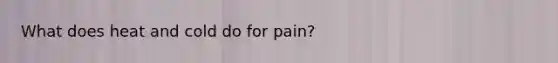 What does heat and cold do for pain?