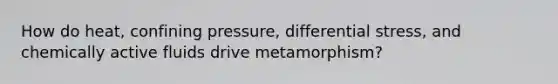 How do heat, confining pressure, differential stress, and chemically active fluids drive metamorphism?