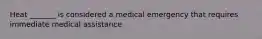 Heat _______ is considered a medical emergency that requires immediate medical assistance