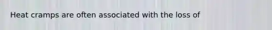 Heat cramps are often associated with the loss of