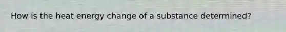 How is the heat energy change of a substance determined?