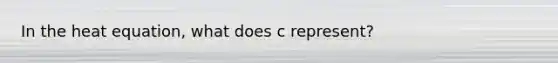 In the heat equation, what does c represent?