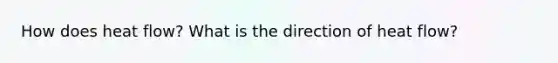 How does heat flow? What is the direction of heat flow?