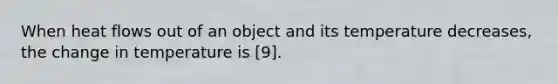 When heat flows out of an object and its temperature decreases, the change in temperature is [9].