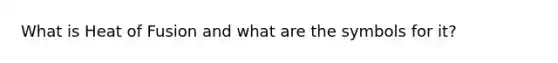 What is Heat of Fusion and what are the symbols for it?