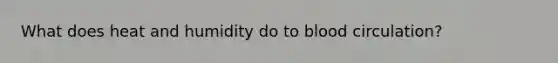 What does heat and humidity do to blood circulation?