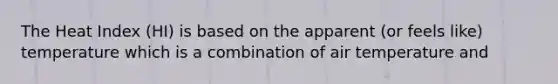 The Heat Index (HI) is based on the apparent (or feels like) temperature which is a combination of air temperature and