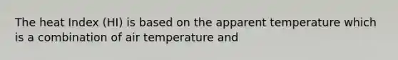 The heat Index (HI) is based on the apparent temperature which is a combination of air temperature and