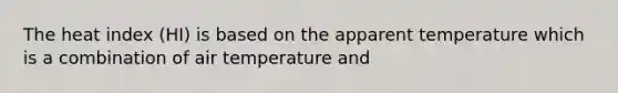 The heat index (HI) is based on the apparent temperature which is a combination of air temperature and