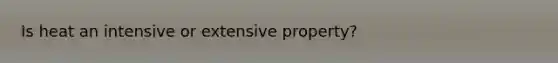 Is heat an intensive or extensive property?