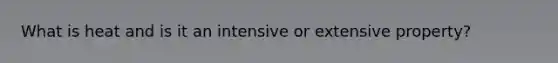 What is heat and is it an intensive or extensive property?