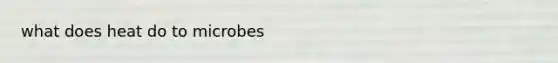 what does heat do to microbes