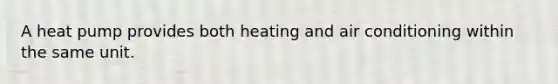 A <a href='https://www.questionai.com/knowledge/kNkZpjkZl4-heat-pump' class='anchor-knowledge'>heat pump</a> provides both heating and air conditioning within the same unit.