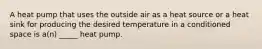 A heat pump that uses the outside air as a heat source or a heat sink for producing the desired temperature in a conditioned space is a(n) _____ heat pump.