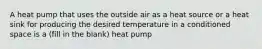 A heat pump that uses the outside air as a heat source or a heat sink for producing the desired temperature in a conditioned space is a (fill in the blank) heat pump