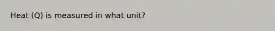 Heat (Q) is measured in what unit?