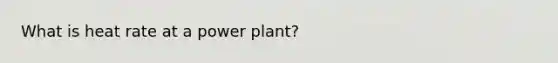 What is heat rate at a power plant?