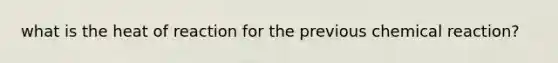 what is the heat of reaction for the previous chemical reaction?