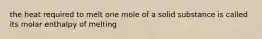 the heat required to melt one mole of a solid substance is called its molar enthalpy of melting