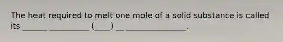 The heat required to melt one mole of a solid substance is called its ______ __________ (____) __ _______________.