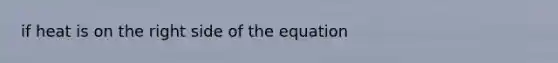 if heat is on the right side of the equation