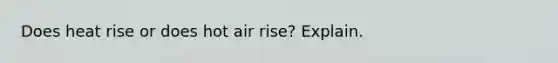 Does heat rise or does hot air rise? Explain.