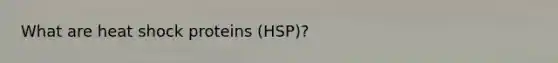 What are heat shock proteins (HSP)?