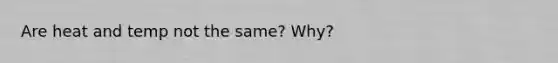 Are heat and temp not the same? Why?