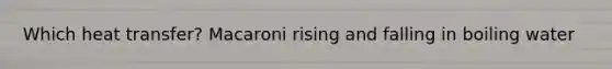 Which heat transfer? Macaroni rising and falling in boiling water