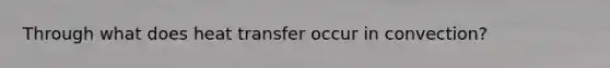Through what does heat transfer occur in convection?