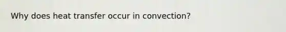 Why does heat transfer occur in convection?