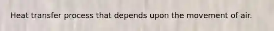 Heat transfer process that depends upon the movement of air.