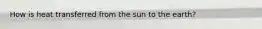 How is heat transferred from the sun to the earth?