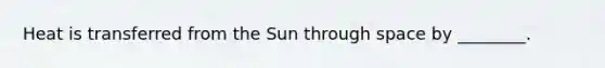 Heat is transferred from the Sun through space by ________.