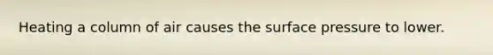 Heating a column of air causes the surface pressure to lower.