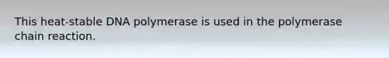 This heat-stable DNA polymerase is used in the polymerase chain reaction.