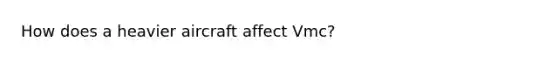 How does a heavier aircraft affect Vmc?