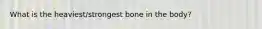 What is the heaviest/strongest bone in the body?