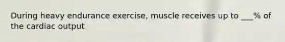 During heavy endurance exercise, muscle receives up to ___% of the cardiac output