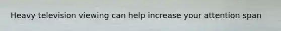 Heavy television viewing can help increase your attention span
